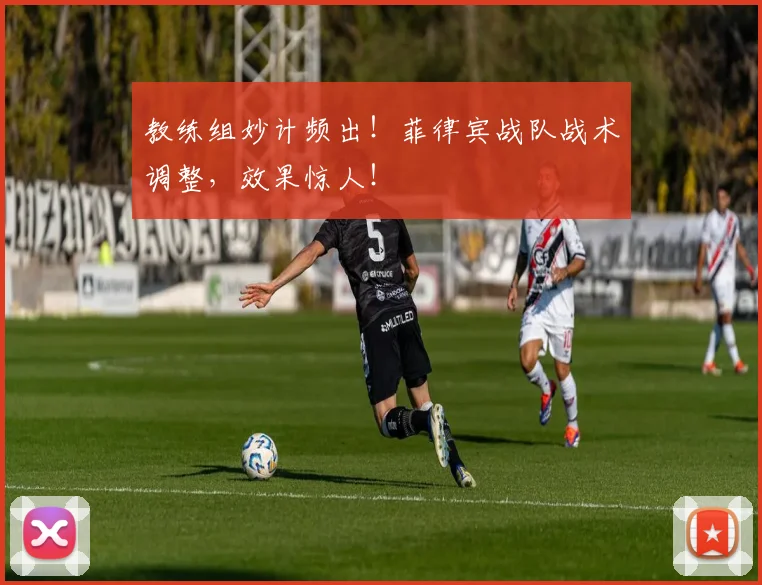 教练组妙计频出！菲律宾战队战术调整，效果惊人！