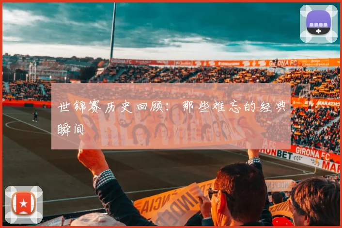 世锦赛历史回顾:那些难忘的经典瞬间