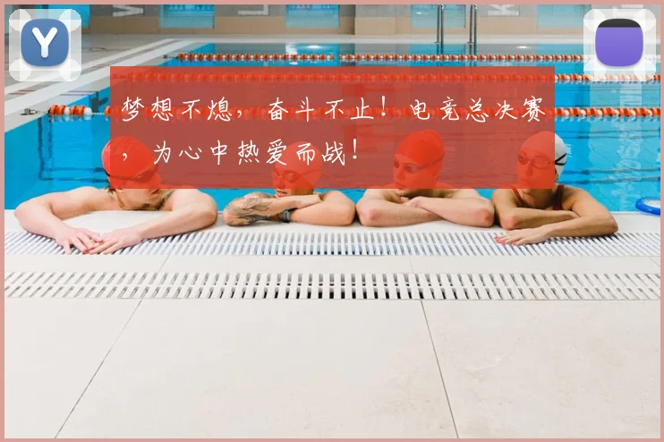 梦想不熄,奋斗不止!电竞总决赛,为心中热爱而战!