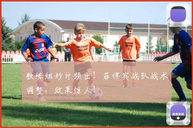 教练组妙计频出！菲律宾战队战术调整，效果惊人！